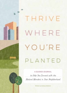 Thrive Where You’re Planted: A Guided Journal to Help You Get Outside, Touch Grass, and Connect with the Natural Wonders in Your Neighborhood