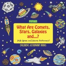 Image for What Are Comets, Stars, Galaxies and ...? Kids Space and Science Dictionary! - Children's Astronomy Books