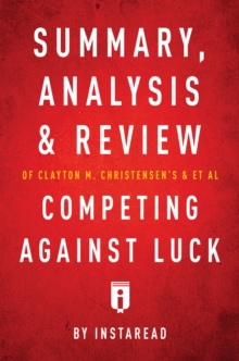 Image for Summary, Analysis and Review of Clayton M. Christensen's and et al Competing Against Luck by Instaread