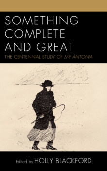 Image for Something complete and great: the centennial study of My Antonia