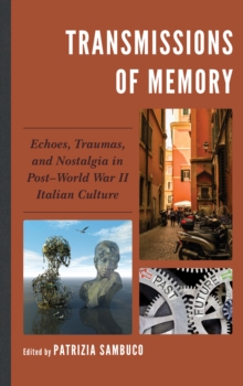 Image for Transmissions of memory  : echoes, traumas, and nostalgia in post-World War II Italian culture