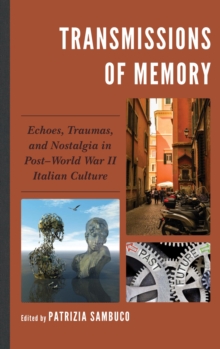 Image for Transmissions of memory: echoes, traumas, and nostalgia in post-World War II Italian culture