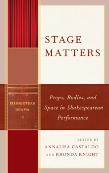 Image for Stage matters: props, bodies, and space in Shakespearean performance