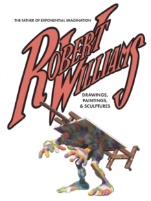 Image for Robert Williams, the father of exponential imagination  : drawings, paintings, & sculptures