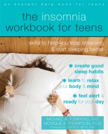 The insomnia workbook for teens  : skills to help you stop stressing and start sleeping better - Tompkins, Michael A.