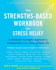 Image for The strengths-based workbook for stress relief: a character strengths approach to finding calm in the chaos of daily life
