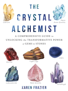 The Crystal Alchemist: A Comprehensive Guide to Unlocking the Transformative Power of Gems and Stones