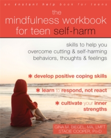 Image for The Mindfulness Workbook for Teen Self-Harm : Skills to Help You Overcome Cutting and Self-Harming Behaviors, Thoughts, and Feelings
