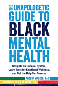 Image for The Unapologetic Guide to Black Mental Health: Navigate an Unequal System, Learn Tools for Emotional Wellness, and Get the Help You Deserve