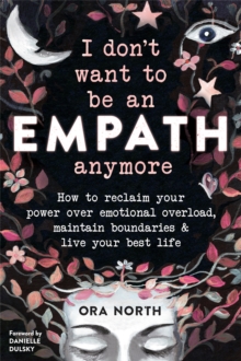 I Don’t Want to Be an Empath Anymore: How to Reclaim Your Power Over Emotional Overload, Maintain Boundaries, and Live Your Best Life