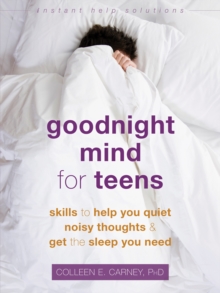 Image for Goodnight mind for teens: skills to help you quiet noisy thoughts and get the sleep you need