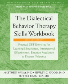Image for The dialectical behavior therapy skills workbook  : practical DBT exercises for learning mindfulness, interpersonal effectiveness, emotion regulation, and distress tolerance