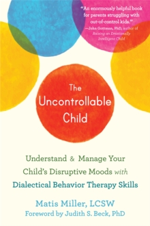 Image for The uncontrollable child  : using DBT skills to parent a child with disruptive moods and emotional dysregulation
