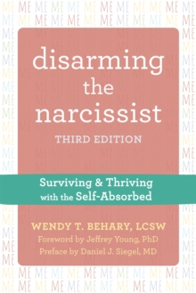 Disarming the Narcissist, Third Edition: Surviving and Thriving with the Self-Absorbed