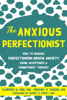 Image for The Anxious Perfectionist : Acceptance and Commitment Therapy Skills to Deal with Anxiety, Stress, and Worry Driven by Perfectionism