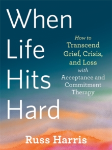 Image for When life hits hard  : how to transcend grief, crisis, and loss with acceptance and commitment therapy