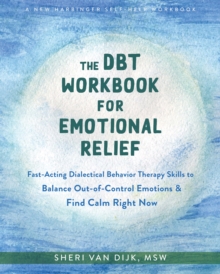 Image for The DBT workbook for emotional relief  : fast-acting dialectical behavior therapy skills to balance out-of-control emotions and find calm right now