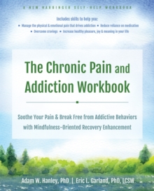 Image for The Chronic Pain and Addiction Workbook : Soothe Your Pain and Break Free from Addictive Behaviors with Mindfulness-Oriented Recovery Enhancement