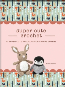 Image for Super Cute Crochet: 10 Super Cute Projects for Animal Lovers