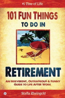 Image for 101 Fun Things to do in Retirement : An Irreverent, Outrageous & Funny Guide to Life After Work