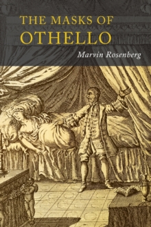 Image for Masks of Othello : The Search for the Identity of Othello, Iago, and Desdemona by Three Centuries of Actors and Critics
