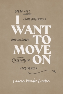 Image for I Want to Move On: Break Free from Bitterness and Discover Freedom in Forgiveness