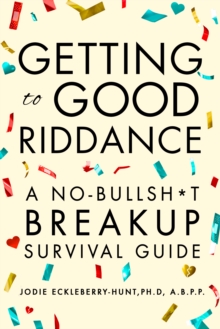 Getting to Good Riddance: A No-Bullsh*t Breakup Survival Guide