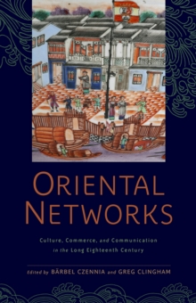 Image for Oriental networks: culture, commerce, and communication in the long eighteenth century