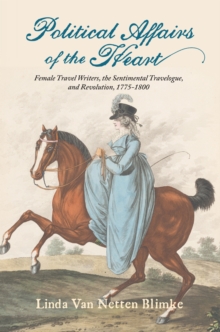 Image for Political affairs of the heart  : female travel writers, the sentimental travelogue, and revolution, 1775-1800