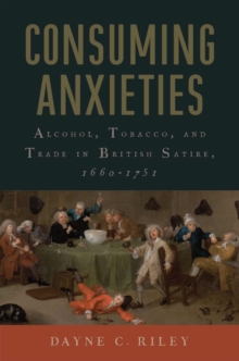Image for Consuming Anxieties : Alcohol, Tobacco, and Trade in British Satire, 1660-1751