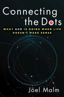Connecting the Dots: What God is Doing When Life Doesn’t Make Sense