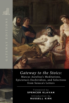 Gateway to the Stoics: Marcus Aurelius’s Meditations, Epictetus’s Enchiridion, and Selections from Seneca’s Letters