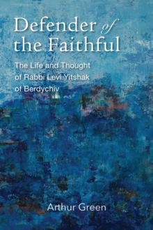 Image for Defender of the Faithful – The Life and Thought of Rabbi Levi Yitshak of Berdychiv