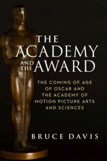 Image for The Academy and the award  : the coming of age of Oscar and the Academy of Motion Picture Arts and Sciences