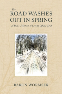 Image for The road washes out in spring  : a poet's memoir of living off the grid