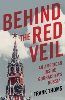 Image for Behind the Red Veil : An American Inside Gorbachev’s Russia