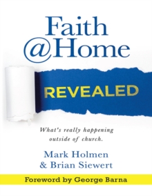 Faith @Home Revealed: What's Really Happening Outside of Church by