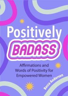 Image for Positively Badass: Affirmations and Words of Positivity for Empowered Women