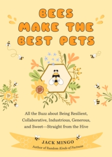 Image for Bees Make the Best Pets: All the Buzz About Being Resilient, Collaborative, Industrious, Generous, and Sweet - Straight from the Hive