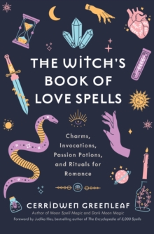 The Witch’s Book of Love Spells: Charms, Invocations, Passion Potions, and Rituals for Romance (Love Spells, Moon Spells, Religion, New Age, Spirituality, Astrology)