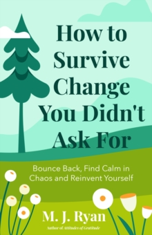 Image for How to Survive Change You Didn't Ask For: Bounce Back, Find Calm in Chaos and Reinvent Yourself (Change for the Better, Uncertainty of Life)