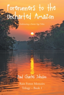 Image for Forerunners to the Uncharted Amazon: Embracing a Stone Age Tribe