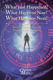 Image for What Just Happened? What Happens Now? What Happens Next?: Answers to Questions People Ask When the End of Life Happens