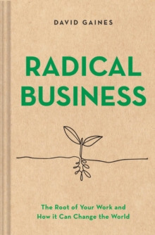 Image for Radical Business: The Root of Your Work and How It Can Change the World