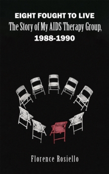 Eight Fought to Live: The Story of My AIDS Therapy Group, 1988-1990