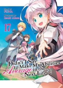 Image for Didn't I Say to Make My Abilities Average in the Next Life?! (Light Novel) Vol. 17