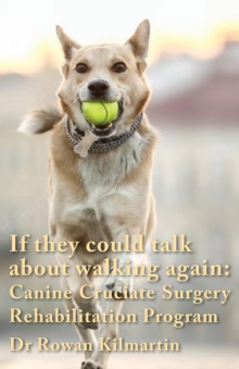 Image for If they could talk about walking again : Canine Cruciate Surgery Rehabilitation Program: A 10 week detailed program of specific approaches, exercises, massage, and restoring balance to get the best re