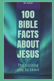 Image for 100 Bible Facts About Jesus : The Exciting way to Learn