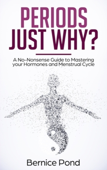 Image for Periods...Just Why? : A No-Nonsense Guide to Mastering your Hormones and Menstrual Cycle