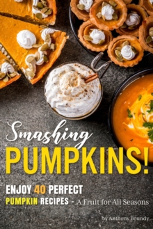 Image for Smashing Pumpkins! : Enjoy 40 Perfect Pumpkin Recipes - A Fruit for All Seasons